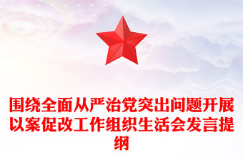 圍繞全面從嚴治黨突出問題開展以案促改工作組織生活會發言提綱