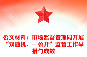 公文材料：市場(chǎng)監(jiān)督管理局開展“雙隨機(jī)、一公開”監(jiān)管工作舉措與成效