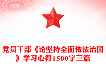 黨員干部《論堅(jiān)持全面依法治國》學(xué)習(xí)心得1500字三篇