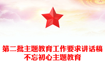 第二批主題教育工作要求講話稿不忘初心主題教育