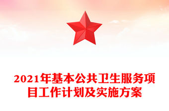 2021年基本公共衛(wèi)生服務項目工作計劃及實施方案
