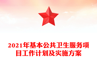 2021年基本公共衛(wèi)生服務(wù)項(xiàng)目工作計(jì)劃及實(shí)施方案