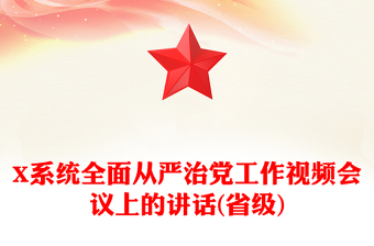 X系統(tǒng)全面從嚴治黨工作視頻會議上的講話(省級)