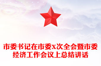 市委書記在市委X次全會(huì)暨市委經(jīng)濟(jì)工作會(huì)議上總結(jié)講話