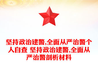 堅持政治建警,全面從嚴治警個人自查 堅持政治建警,全面從嚴治警剖析材料