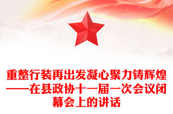 重整行裝再出發凝心聚力鑄輝煌——在縣政協十一屆一次會議閉幕會上的講話