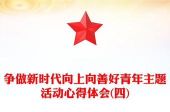 爭(zhēng)做新時(shí)代向上向善好青年主題活動(dòng)心得體會(huì)(四) 爭(zhēng)做新時(shí)代向上向善好青年主題活動(dòng)心得體會(huì)(四)
