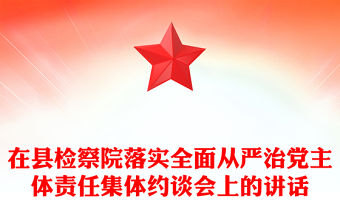 在縣檢察院落實(shí)全面從嚴(yán)治黨主體責(zé)任集體約談會(huì)上的講話