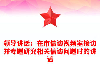 領導講話：在市信訪視頻室接訪并專題研究相關信訪問題時的講話