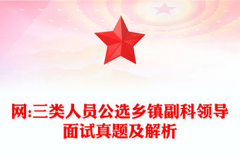 網:三類人員公選鄉鎮副科領導面試真題及解析
