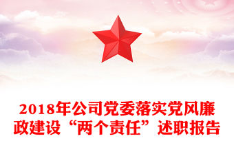 2018年公司黨委落實黨風廉政建設“兩個責任”述職報告