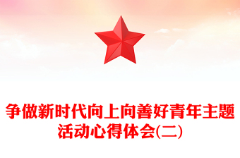 爭(zhēng)做新時(shí)代向上向善好青年主題活動(dòng)心得體會(huì)(二) 爭(zhēng)做新時(shí)代向上向善好青年主題活動(dòng)心得體會(huì)(二)