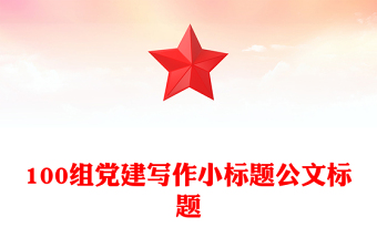 100組黨建寫作小標(biāo)題公文標(biāo)題