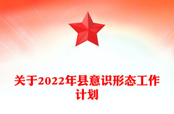 關于2022年縣意識形態工作計劃