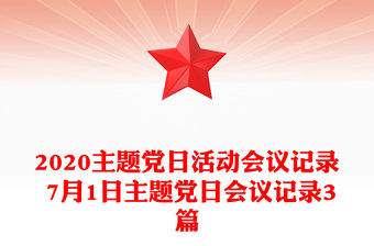 2020主題黨日活動會議記錄 7月1日主題黨日會議記錄3篇