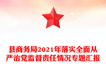 縣商務局2021年落實全面從嚴治黨監督責任情況專題匯報