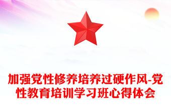 加強黨性修養培養過硬作風-黨性教育培訓學習班心得體會