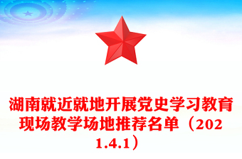 湖南就近就地開展黨史學(xué)習(xí)教育現(xiàn)場教學(xué)場地推薦名單(2021.4.1) 湖南就近就地開展黨史學(xué)習(xí)教育現(xiàn)場教學(xué)場地推薦名單(2021.4.1)