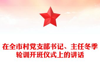 在全市村黨支部書記、主任冬季輪訓(xùn)開班儀式上的講話