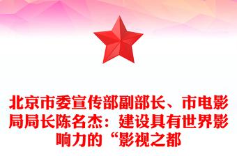 北京市委宣傳部副部長(zhǎng)、市電影局局長(zhǎng)陳名杰：建設(shè)具有世界影響力的“影視之都