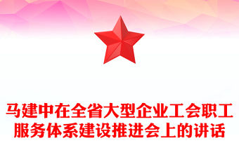 馬建中在全省大型企業(yè)工會職工服務體系建設推進會上的講話