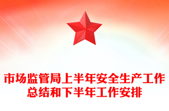 市場監(jiān)管局上半年安全生產(chǎn)工作總結(jié)和下半年工作安排