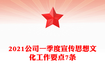 2021公司一季度宣傳思想文化工作要點(diǎn)7條