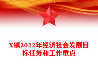 X鎮(zhèn)2022年經(jīng)濟(jì)社會(huì)發(fā)展目標(biāo)任務(wù)和工作重點(diǎn)