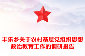 豐樂鄉(xiāng)關(guān)于農(nóng)村基層黨組織思想政治教育工作的調(diào)研報告