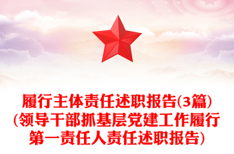 履行主體責任述職報告(3篇)(領(lǐng)導干部抓基層黨建工作履行第一責任人責任述職報告) 履行主體責任述職報告(3篇)(領(lǐng)導干部抓基層黨建工作履行第一責任人責任述職報告)
