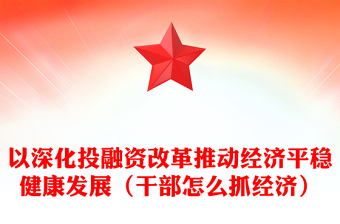 以深化投融資改革推動經(jīng)濟平穩(wěn)健康發(fā)展(干部怎么抓經(jīng)濟)