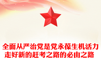 全面從嚴(yán)治黨是黨永葆生機(jī)活力走好新的趕考之路的必由之路 