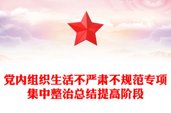 黨內(nèi)組織生活不嚴(yán)肅不規(guī)范專項(xiàng)集中整治總結(jié)提高階段