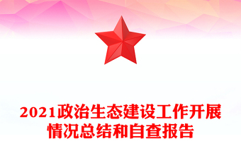 2021政治生態(tài)建設(shè)工作開(kāi)展情況總結(jié)和自查報(bào)告