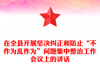 在全縣開展堅(jiān)決糾正和防止“不作為亂作為”問題集中整治工作會議上的講話