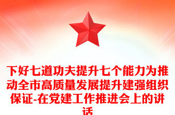 下好七道功夫提升七個能力為推動全市高質量發展提升建強組織保證-在黨建工作推進會上的講話
