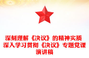 深刻理解《決議》的精神實質 深入學習貫徹《決議》專題黨課演講稿