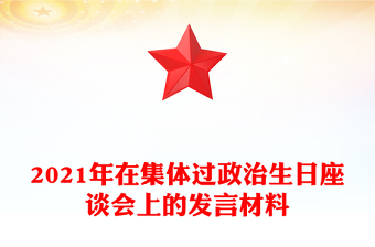 2021年在集體過(guò)政治生日座談會(huì)上的發(fā)言材料