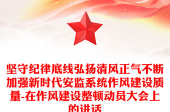 堅守紀律底線弘揚清風正氣不斷加強新時代安監系統作風建設質量-在作風建設整頓動員大會上的講話