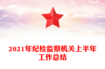 2021年紀(jì)檢監(jiān)察機(jī)關(guān)上半年工作總結(jié)