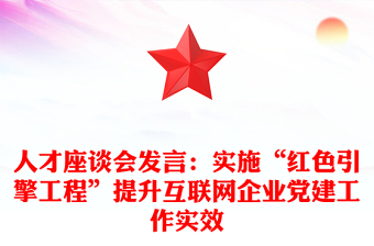 人才座談會發(fā)言:實施“紅色引擎工程”提升互聯(lián)網(wǎng)企業(yè)黨建工作實效