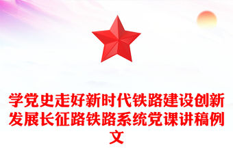學黨史走好新時代鐵路建設創新發展長征路鐵路系統黨課講稿例文