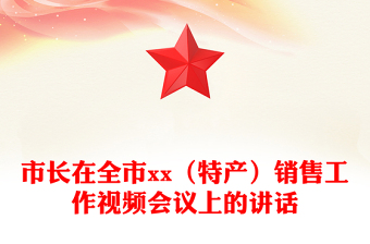 市長(zhǎng)在全市xx（特產(chǎn)）銷(xiāo)售工作視頻會(huì)議上的講話