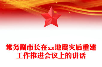常務副市長在xx地震災后重建工作推進會議上的講話