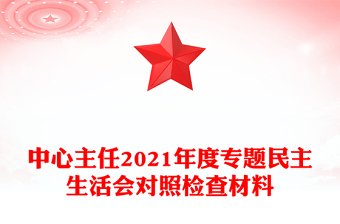 中心主任2021年度專題民主生活會(huì)對(duì)照檢查材料