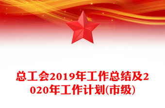 總工會2019年工作總結及2020年工作計劃(市級)