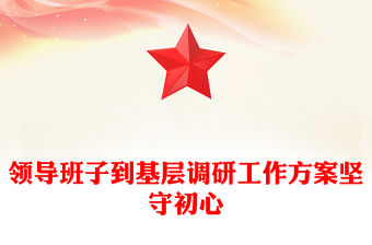 領(lǐng)導(dǎo)班子到基層調(diào)研工作方案堅(jiān)守初心