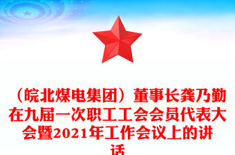 （皖北煤電集團）董事長龔乃勤在九屆一次職工工會會員代表大會暨2021年工作會議上的講話