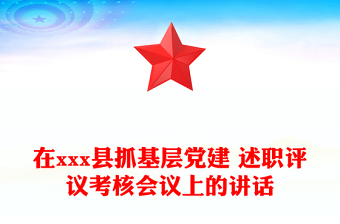 在xxx縣抓基層黨建 述職評(píng)議考核會(huì)議上的講話
