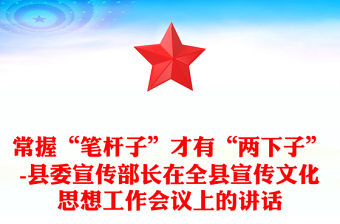 常握“筆桿子”才有“兩下子”-縣委宣傳部長在全縣宣傳文化思想工作會議上的講話